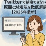 【最新版】Twitter検索できない原因と対処法7選｜設定・不具合・シャドウバンまで完全ガイド